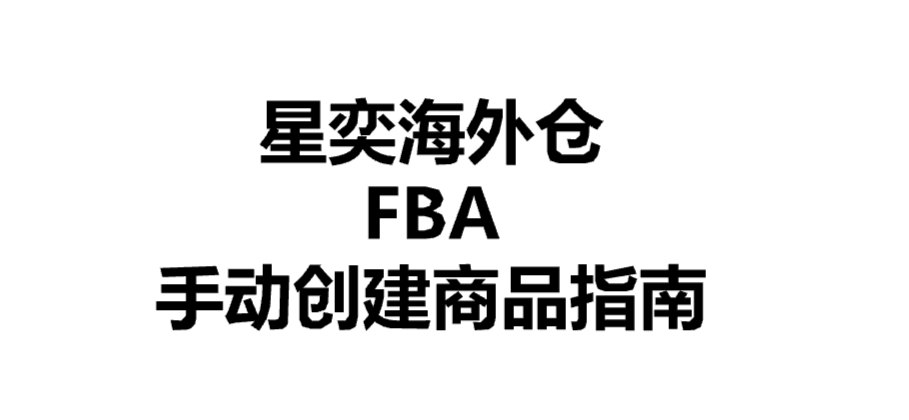 星奕海外仓 FBA 手动创建商品指南